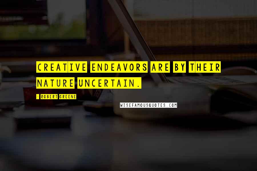 Robert Greene Quotes: Creative Endeavors are by their nature uncertain.