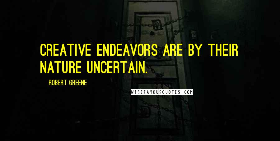 Robert Greene Quotes: Creative Endeavors are by their nature uncertain.