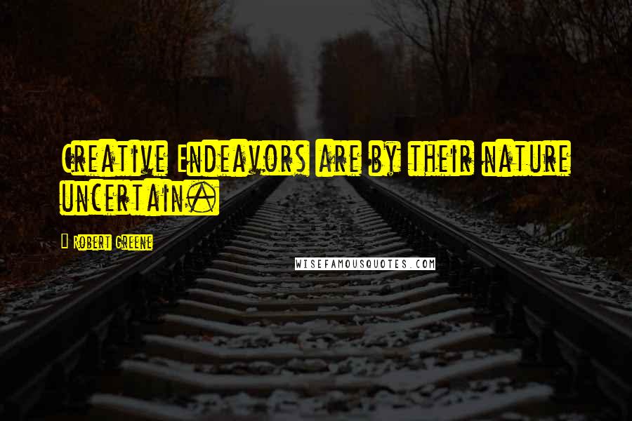 Robert Greene Quotes: Creative Endeavors are by their nature uncertain.