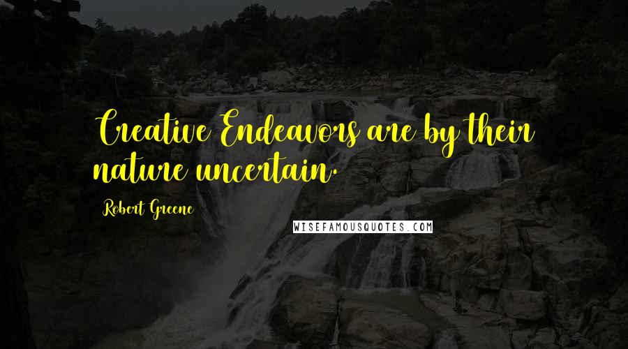 Robert Greene Quotes: Creative Endeavors are by their nature uncertain.