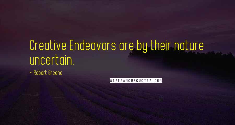 Robert Greene Quotes: Creative Endeavors are by their nature uncertain.