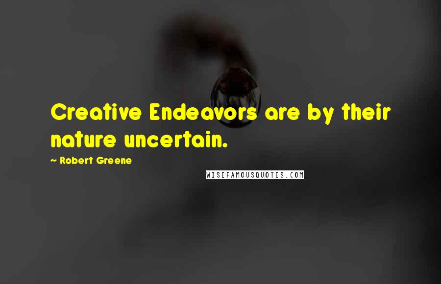 Robert Greene Quotes: Creative Endeavors are by their nature uncertain.