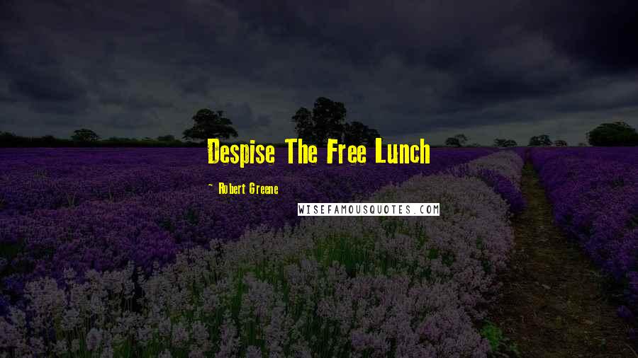 Robert Greene Quotes: Despise The Free Lunch