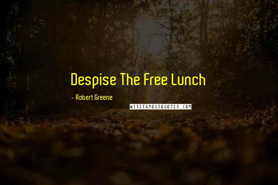 Robert Greene Quotes: Despise The Free Lunch