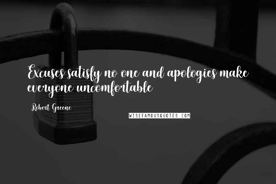 Robert Greene Quotes: Excuses satisfy no one and apologies make everyone uncomfortable
