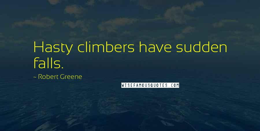 Robert Greene Quotes: Hasty climbers have sudden falls.