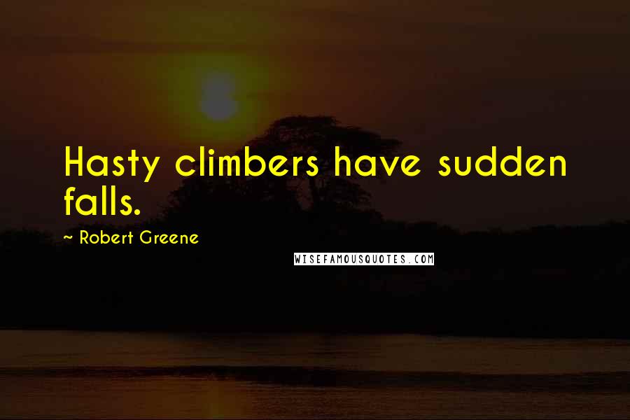 Robert Greene Quotes: Hasty climbers have sudden falls.