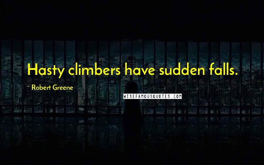 Robert Greene Quotes: Hasty climbers have sudden falls.