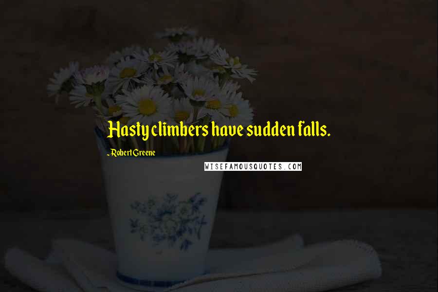 Robert Greene Quotes: Hasty climbers have sudden falls.