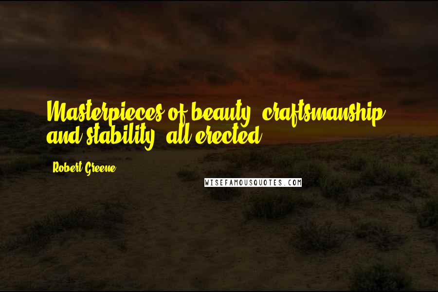 Robert Greene Quotes: Masterpieces of beauty, craftsmanship, and stability, all erected