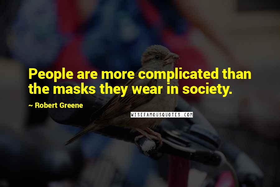 Robert Greene Quotes: People are more complicated than the masks they wear in society.