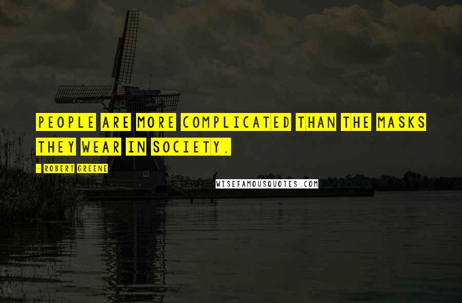 Robert Greene Quotes: People are more complicated than the masks they wear in society.
