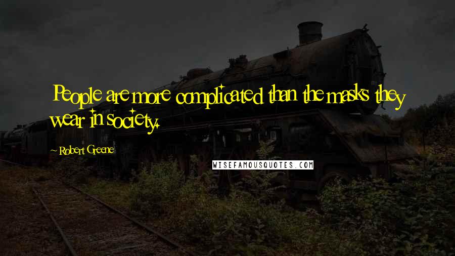 Robert Greene Quotes: People are more complicated than the masks they wear in society.