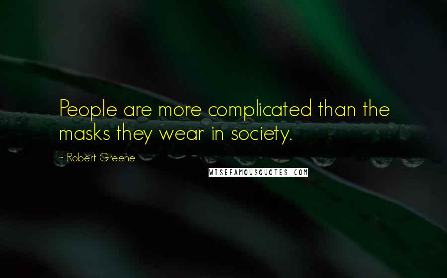 Robert Greene Quotes: People are more complicated than the masks they wear in society.