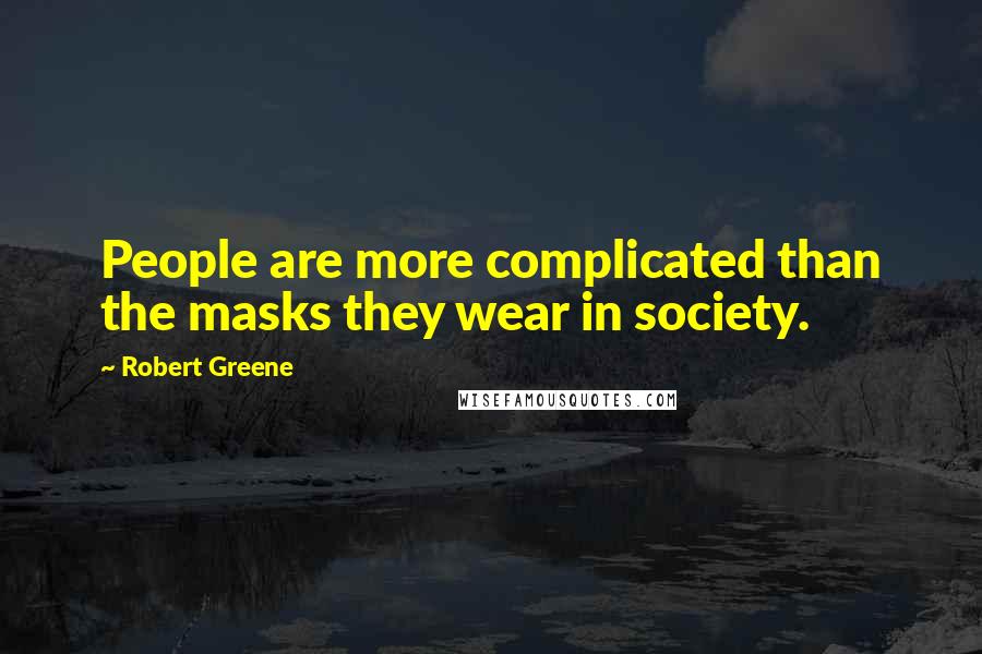Robert Greene Quotes: People are more complicated than the masks they wear in society.