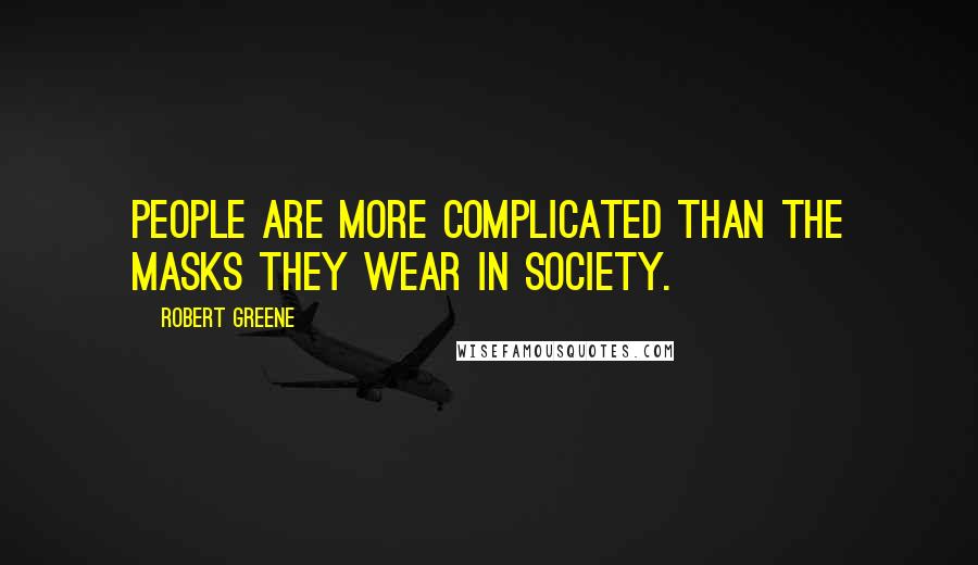 Robert Greene Quotes: People are more complicated than the masks they wear in society.