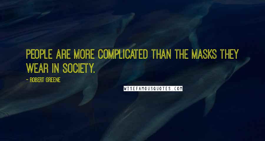 Robert Greene Quotes: People are more complicated than the masks they wear in society.