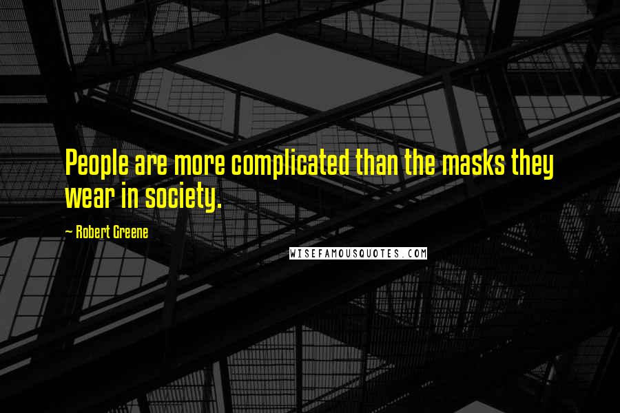 Robert Greene Quotes: People are more complicated than the masks they wear in society.