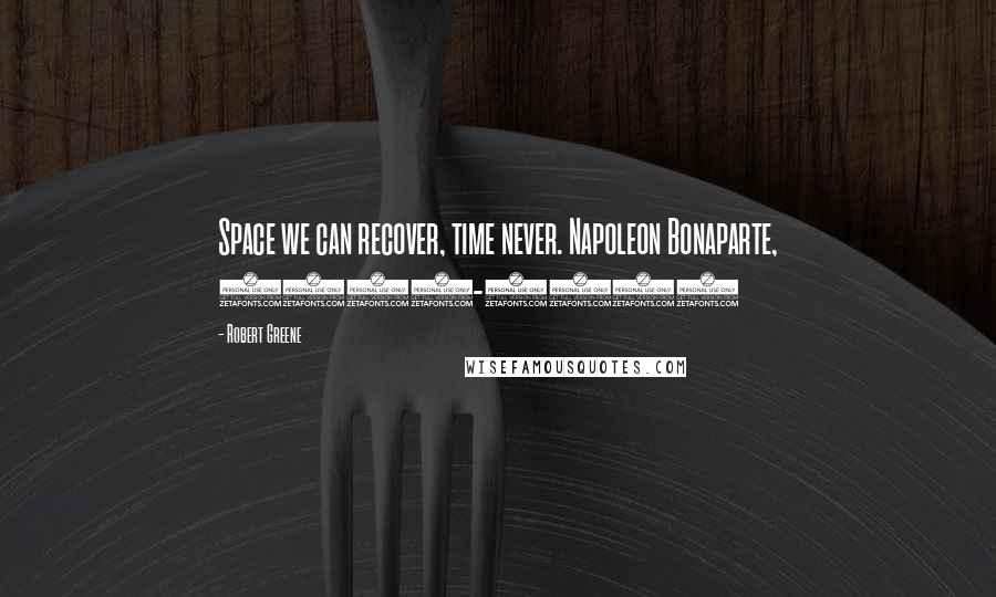 Robert Greene Quotes: Space we can recover, time never. Napoleon Bonaparte, 1769-1821