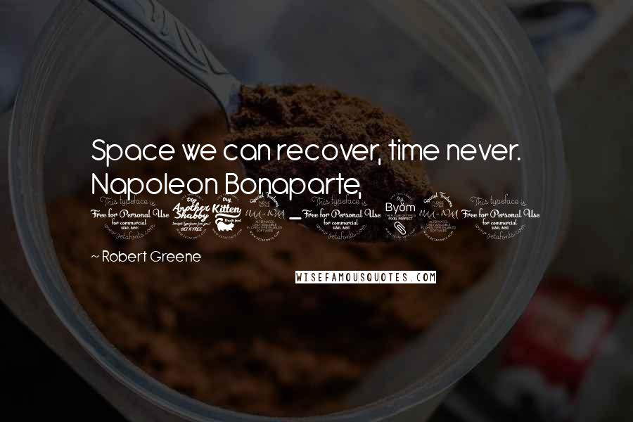 Robert Greene Quotes: Space we can recover, time never. Napoleon Bonaparte, 1769-1821