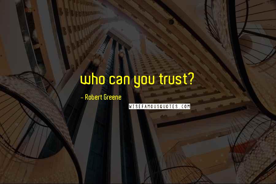 Robert Greene Quotes: who can you trust?