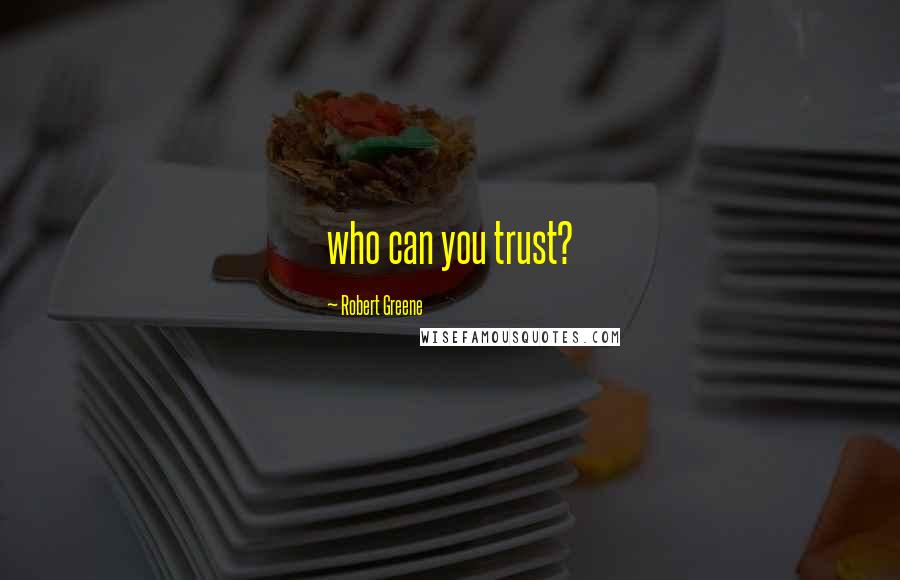 Robert Greene Quotes: who can you trust?