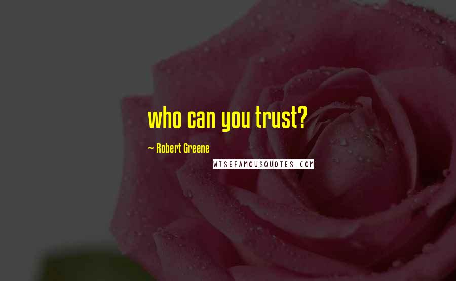 Robert Greene Quotes: who can you trust?