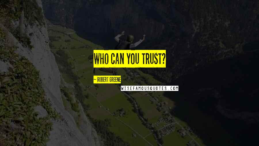 Robert Greene Quotes: who can you trust?