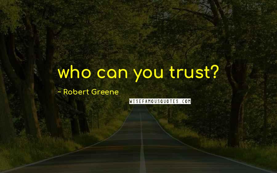 Robert Greene Quotes: who can you trust?