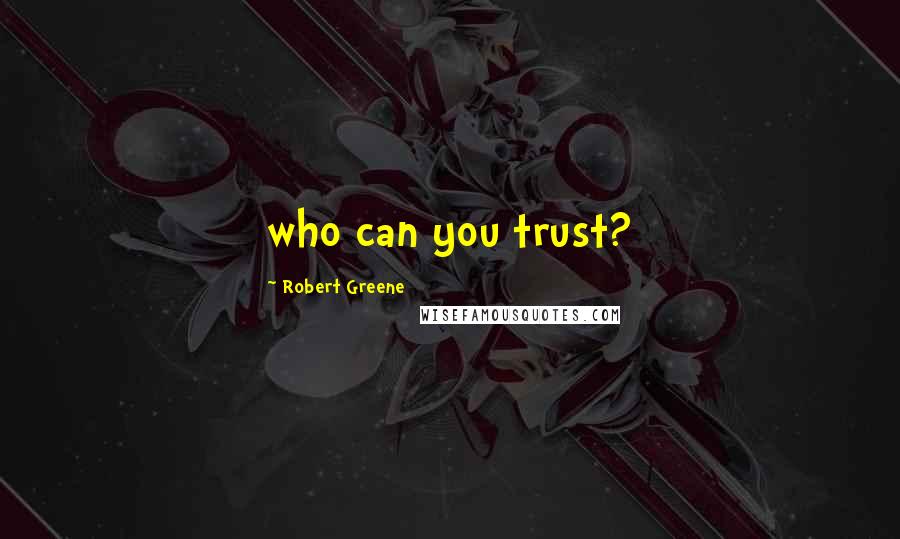 Robert Greene Quotes: who can you trust?
