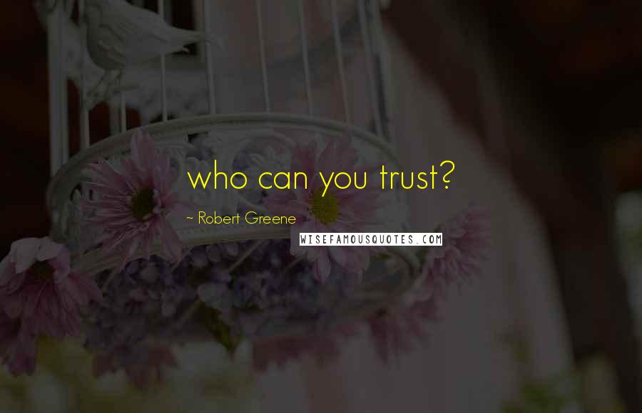 Robert Greene Quotes: who can you trust?