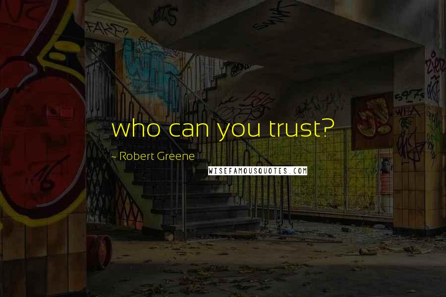 Robert Greene Quotes: who can you trust?