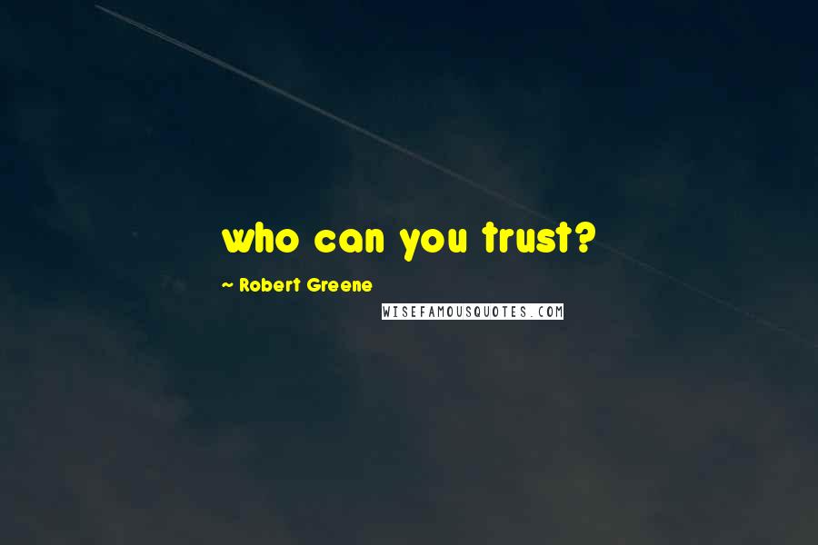 Robert Greene Quotes: who can you trust?