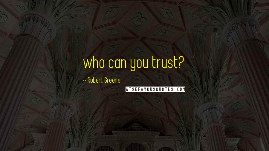 Robert Greene Quotes: who can you trust?