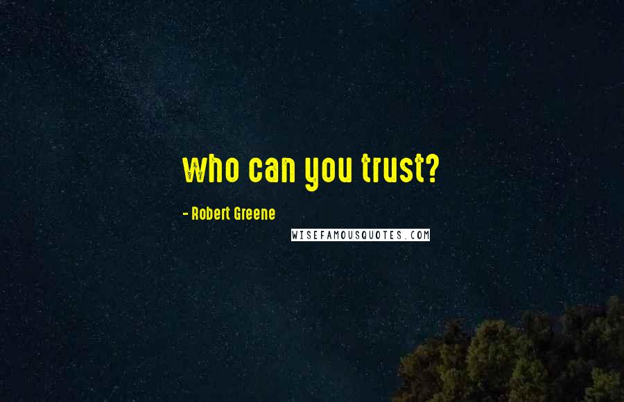 Robert Greene Quotes: who can you trust?