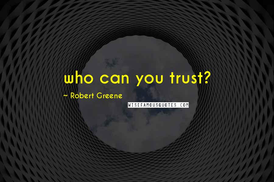 Robert Greene Quotes: who can you trust?