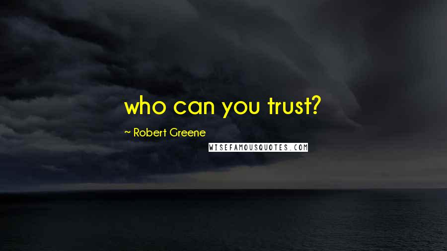 Robert Greene Quotes: who can you trust?