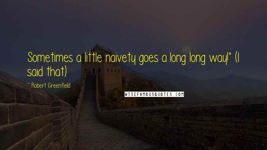 Robert Greenfield Quotes: Sometimes a little naivety goes a long long way!" (I said that)