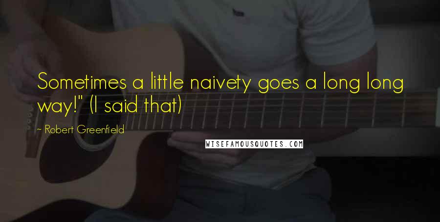 Robert Greenfield Quotes: Sometimes a little naivety goes a long long way!" (I said that)
