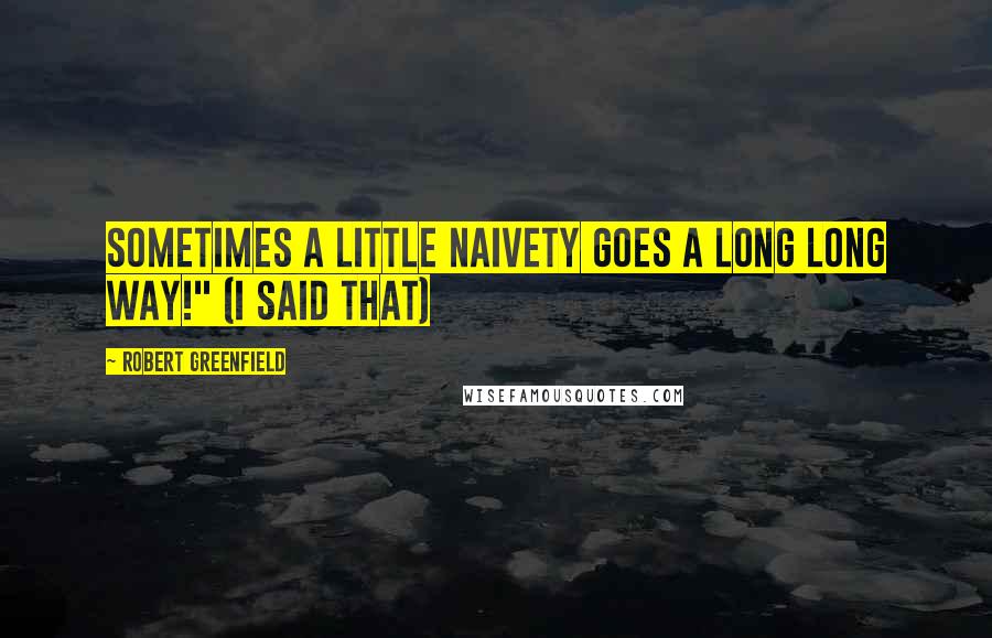 Robert Greenfield Quotes: Sometimes a little naivety goes a long long way!" (I said that)