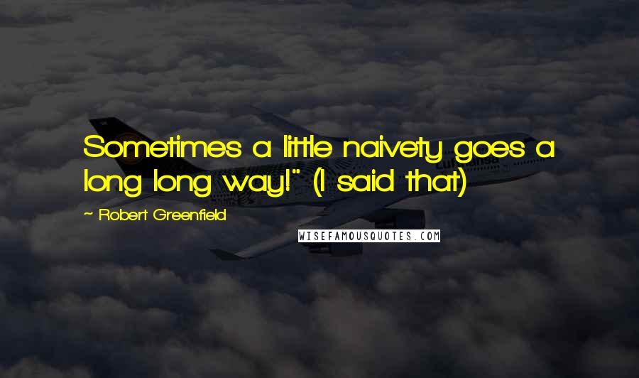 Robert Greenfield Quotes: Sometimes a little naivety goes a long long way!" (I said that)
