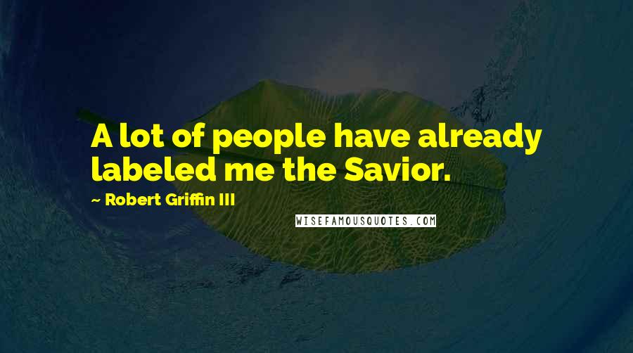 Robert Griffin III Quotes: A lot of people have already labeled me the Savior.