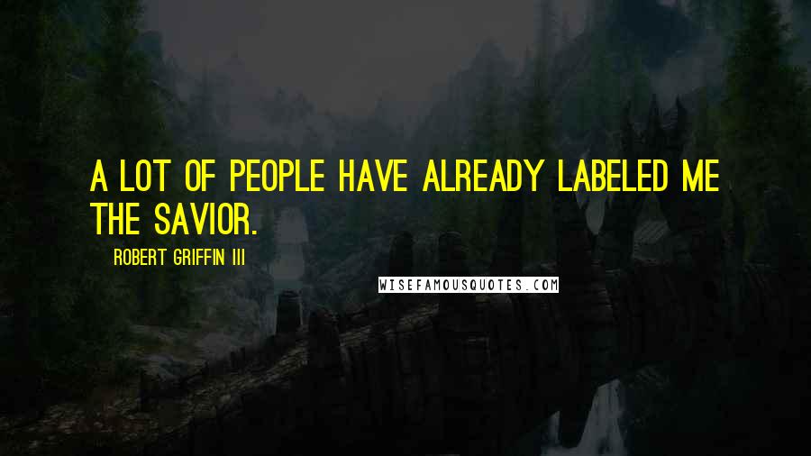 Robert Griffin III Quotes: A lot of people have already labeled me the Savior.