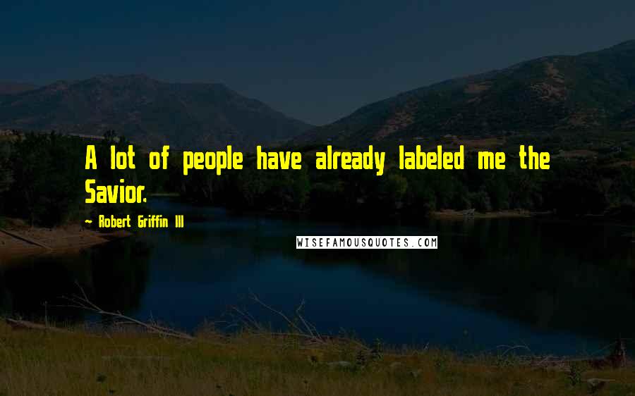 Robert Griffin III Quotes: A lot of people have already labeled me the Savior.