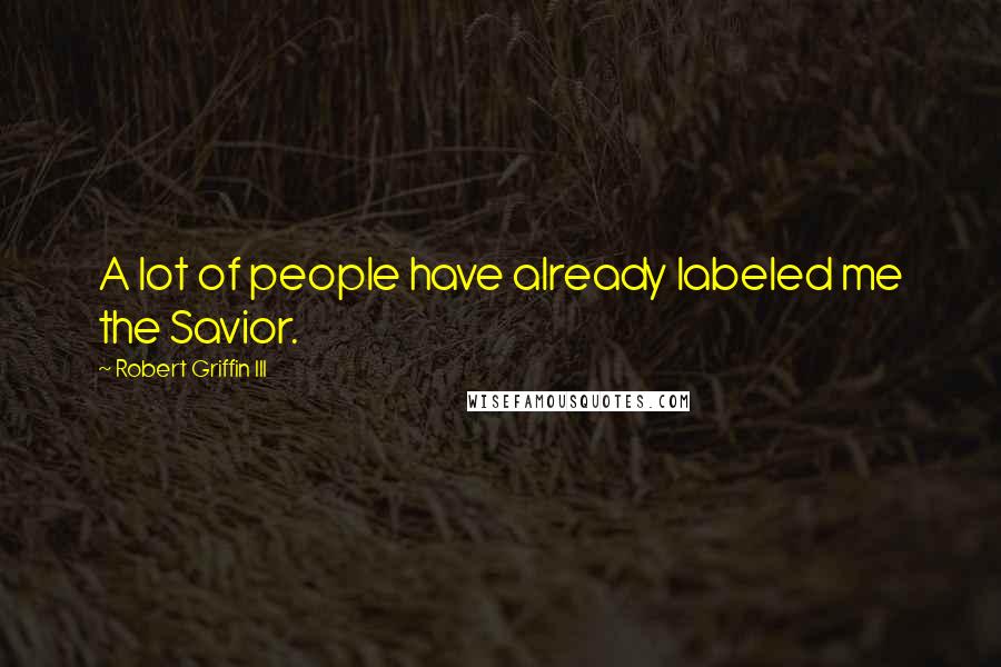 Robert Griffin III Quotes: A lot of people have already labeled me the Savior.
