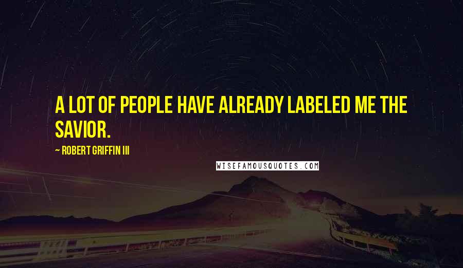 Robert Griffin III Quotes: A lot of people have already labeled me the Savior.
