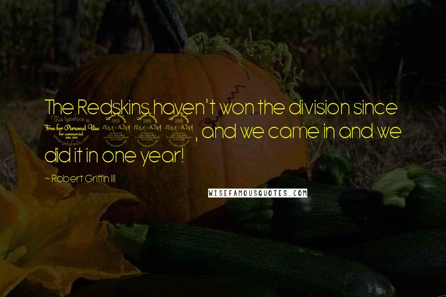 Robert Griffin III Quotes: The Redskins haven't won the division since 1999, and we came in and we did it in one year!