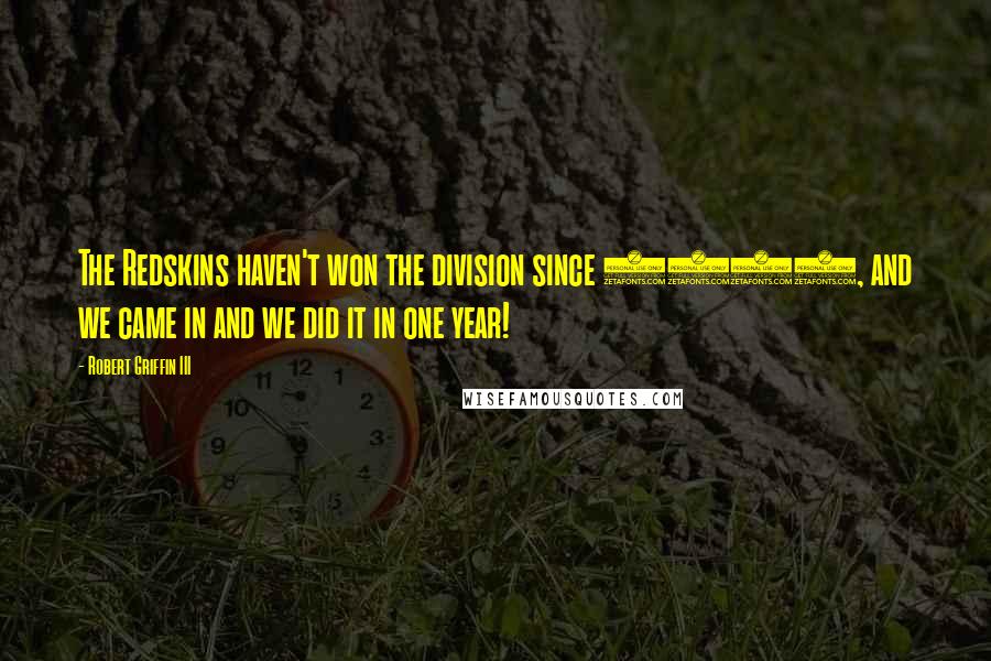 Robert Griffin III Quotes: The Redskins haven't won the division since 1999, and we came in and we did it in one year!