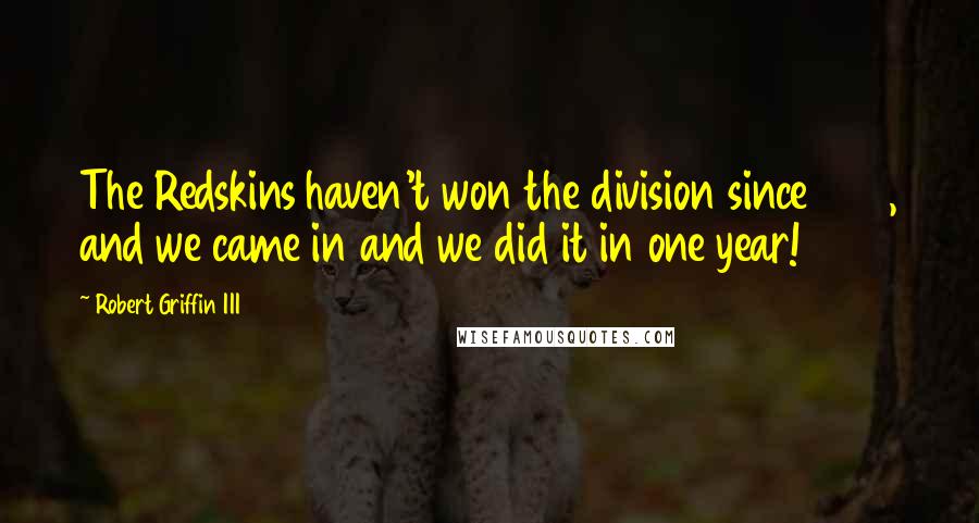 Robert Griffin III Quotes: The Redskins haven't won the division since 1999, and we came in and we did it in one year!