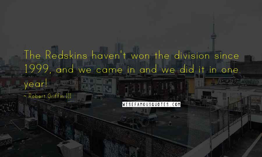 Robert Griffin III Quotes: The Redskins haven't won the division since 1999, and we came in and we did it in one year!